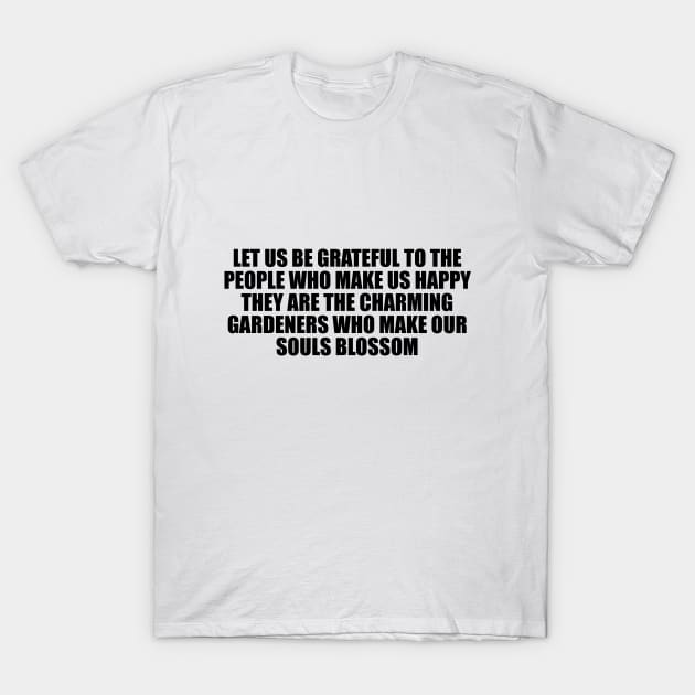 Let us be grateful to the people who make us happy T-Shirt by D1FF3R3NT